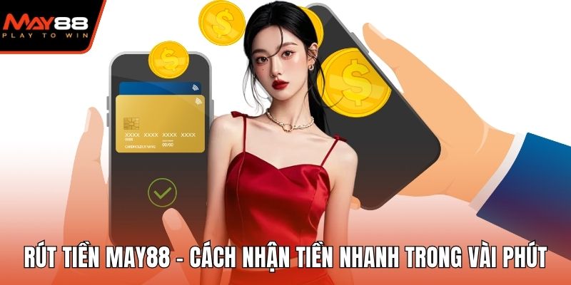 Rút Tiền May88 - Cách Nhận Tiền Nhanh Trong Vài Phút Rút tiền May88