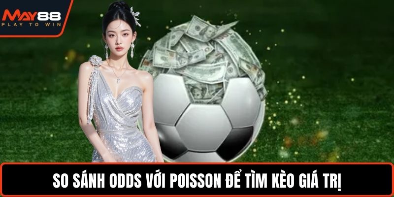 Mẹo Dự Đoán Tỉ Số Bóng Đá Chuẩn Dữ Liệu Thực Chiến Hay So sánh odds với Poisson để tìm kèo giá trị