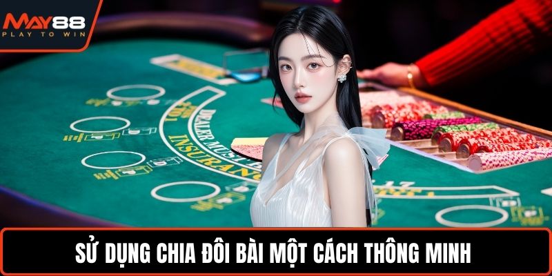 Hướng Dẫn Chơi Blackjack - Áp Dụng Chiến Lược Cực Chuẩn Sử dụng chia đôi bài một cách thông minh
